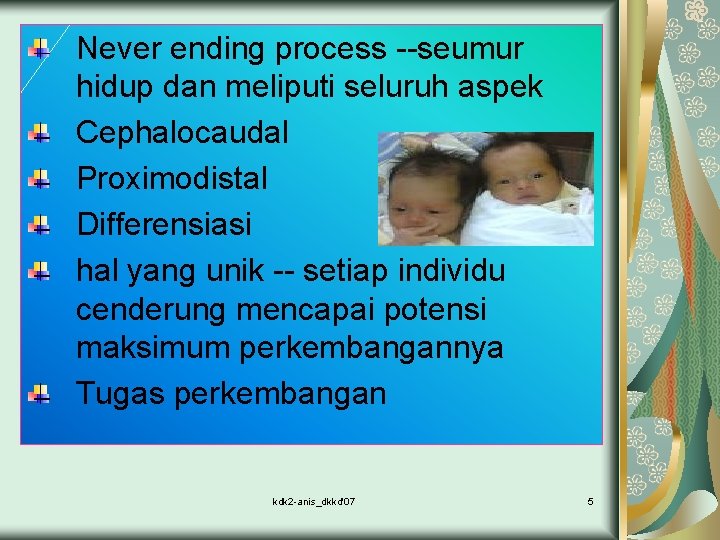 Never ending process --seumur hidup dan meliputi seluruh aspek Cephalocaudal Proximodistal Differensiasi hal yang