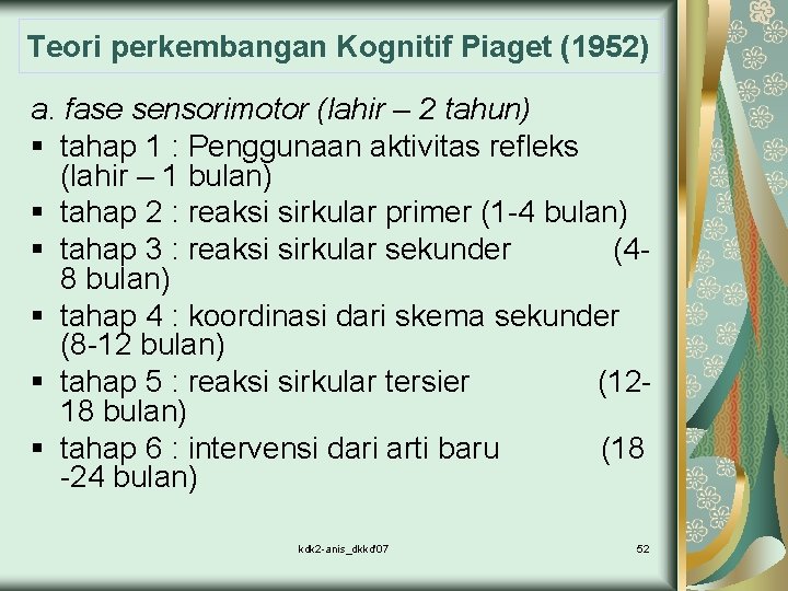 Teori perkembangan Kognitif Piaget (1952) a. fase sensorimotor (lahir – 2 tahun) § tahap