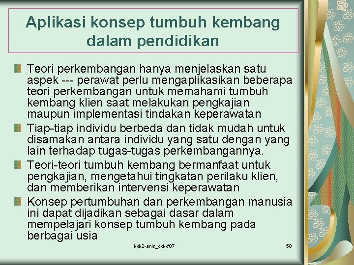 Aplikasi konsep tumbuh kembang dalam pendidikan Teori perkembangan hanya menjelaskan satu aspek --- perawat