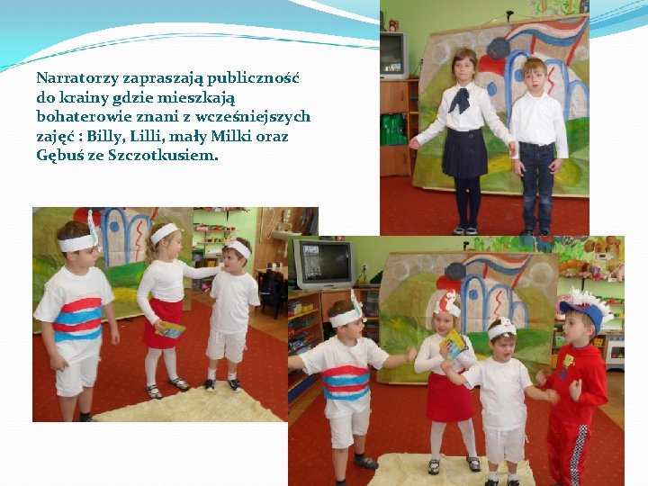 Narratorzy zapraszają publiczność do krainy gdzie mieszkają bohaterowie znani z wcześniejszych zajęć : Billy,