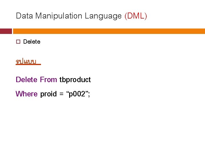 Data Manipulation Language (DML) Delete รปแบบ Delete From tbproduct Where proid = “p 002”;