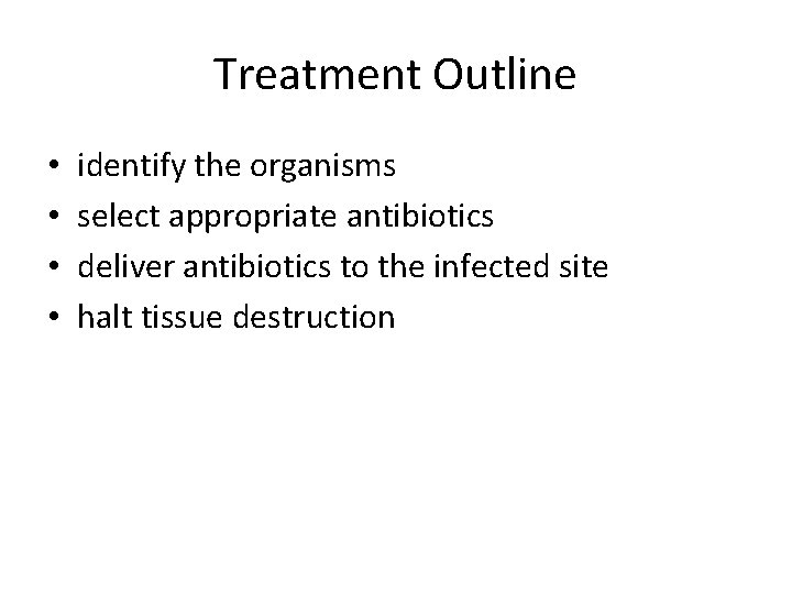 Treatment Outline • • identify the organisms select appropriate antibiotics deliver antibiotics to the