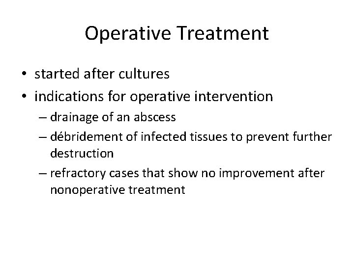 Operative Treatment • started after cultures • indications for operative intervention – drainage of