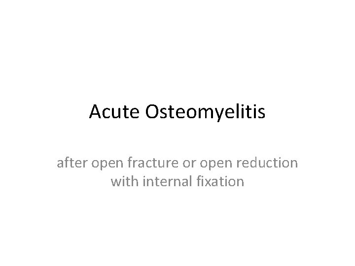 Acute Osteomyelitis after open fracture or open reduction with internal fixation 