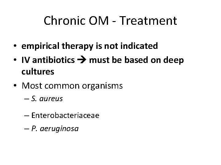 Chronic OM - Treatment • empirical therapy is not indicated • IV antibiotics must