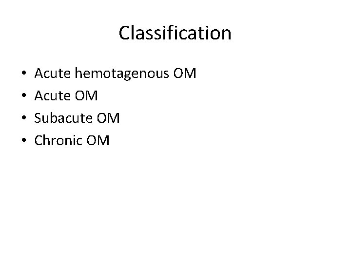 Classification • • Acute hemotagenous OM Acute OM Subacute OM Chronic OM 