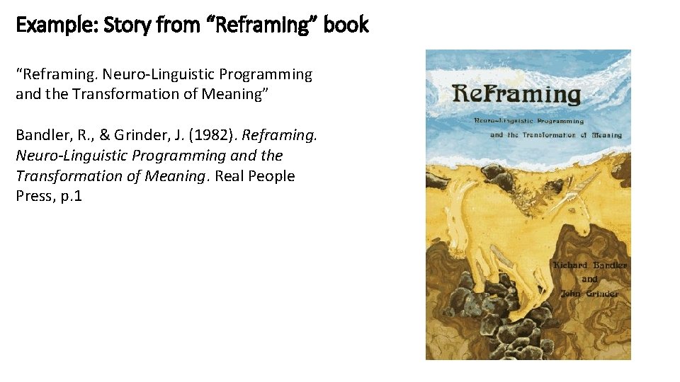 Example: Story from “Reframing” book “Reframing. Neuro-Linguistic Programming and the Transformation of Meaning” Bandler,