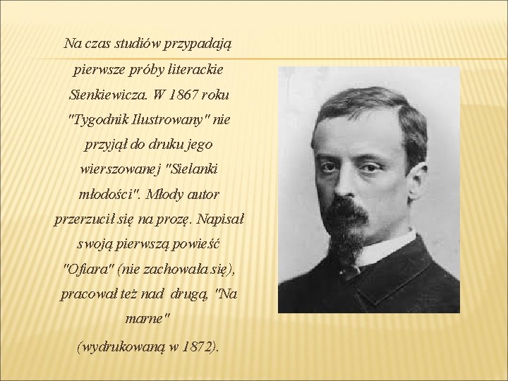 Na czas studiów przypadają pierwsze próby literackie Sienkiewicza. W 1867 roku "Tygodnik Ilustrowany" nie