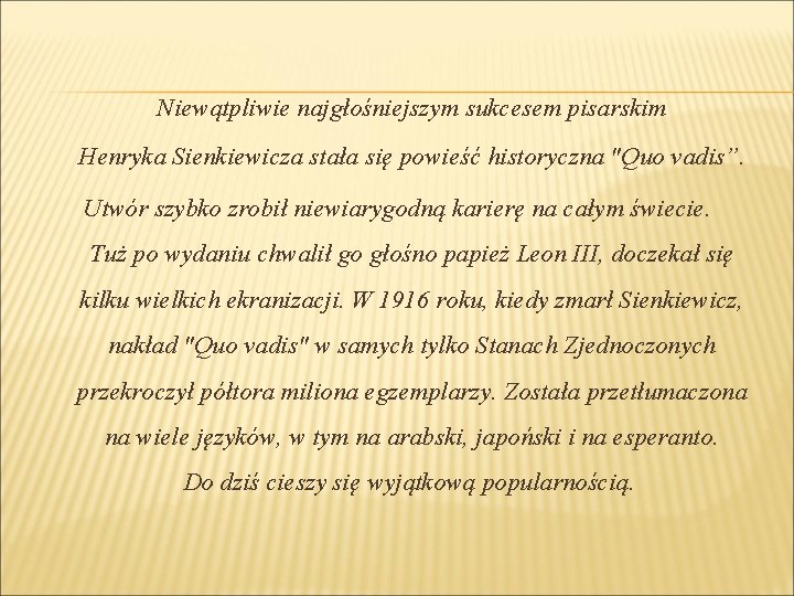 Niewątpliwie najgłośniejszym sukcesem pisarskim Henryka Sienkiewicza stała się powieść historyczna "Quo vadis”. Utwór szybko