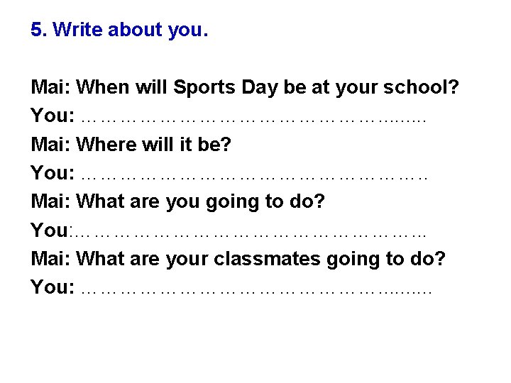 5. Write about you. Mai: When will Sports Day be at your school? You: