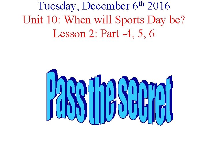 Tuesday, December 6 th 2016 Unit 10: When will Sports Day be? Lesson 2: