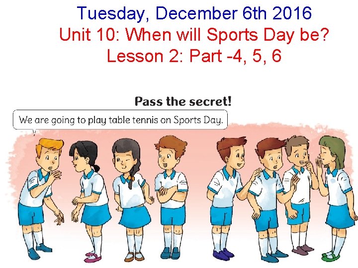 Tuesday, December 6 th 2016 Unit 10: When will Sports Day be? Lesson 2: