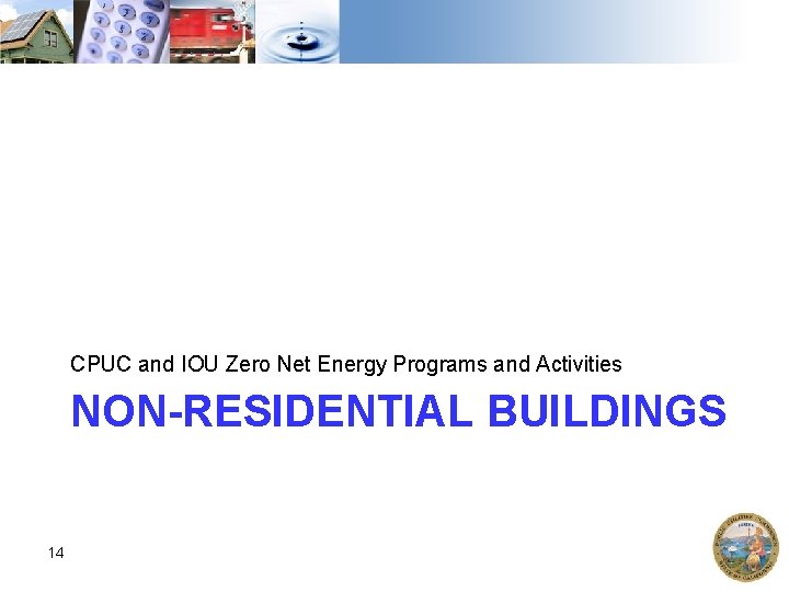 CPUC and IOU Zero Net Energy Programs and Activities NON-RESIDENTIAL BUILDINGS 14 