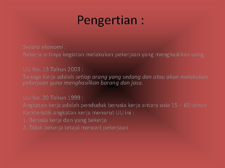 Pengertian : Secara ekonomi : Bekerja artinya kegiatan melakukan pekerjaan yang menghasilkan uang UU