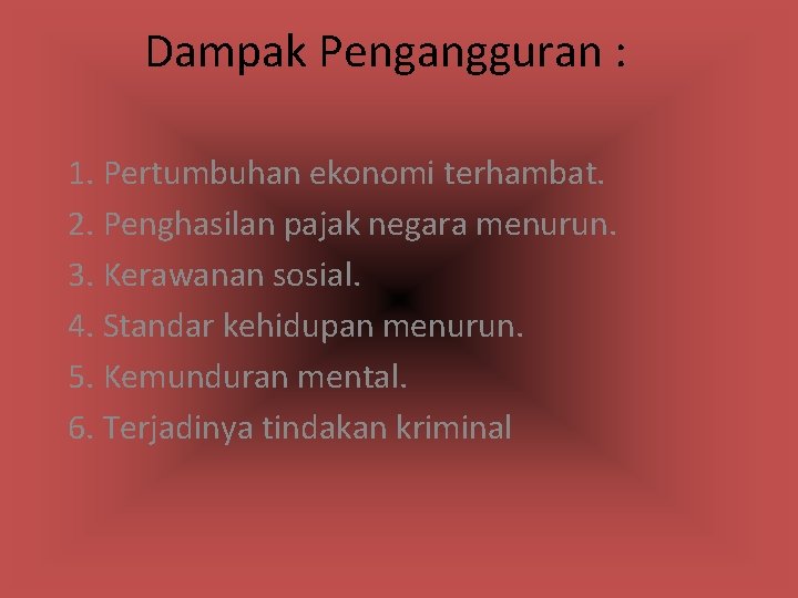 Dampak Pengangguran : 1. Pertumbuhan ekonomi terhambat. 2. Penghasilan pajak negara menurun. 3. Kerawanan