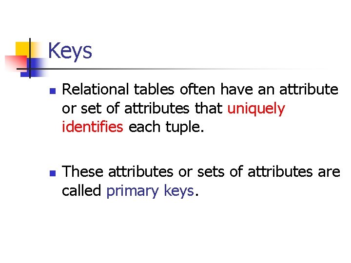 Keys n n Relational tables often have an attribute or set of attributes that