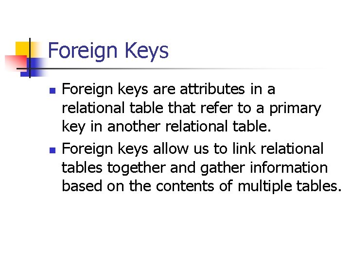 Foreign Keys n n Foreign keys are attributes in a relational table that refer