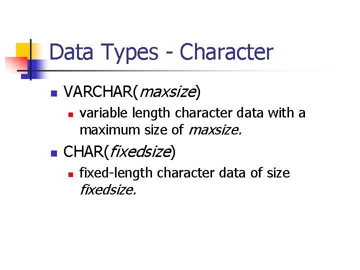 Data Types - Character n VARCHAR(maxsize) n n variable length character data with a