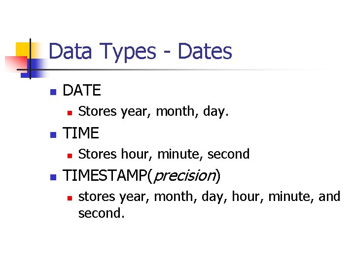Data Types - Dates n DATE n n TIME n n Stores year, month,