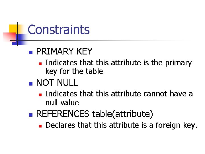 Constraints n PRIMARY KEY n n NOT NULL n n Indicates that this attribute