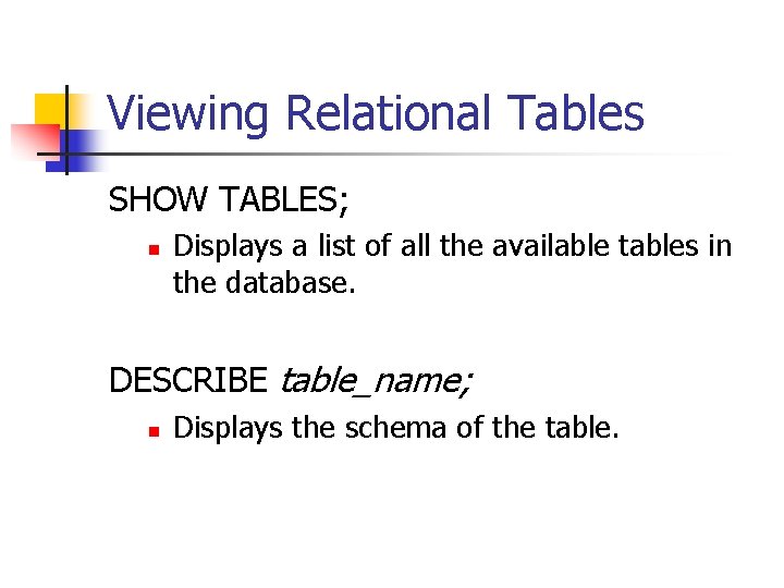Viewing Relational Tables SHOW TABLES; n Displays a list of all the available tables