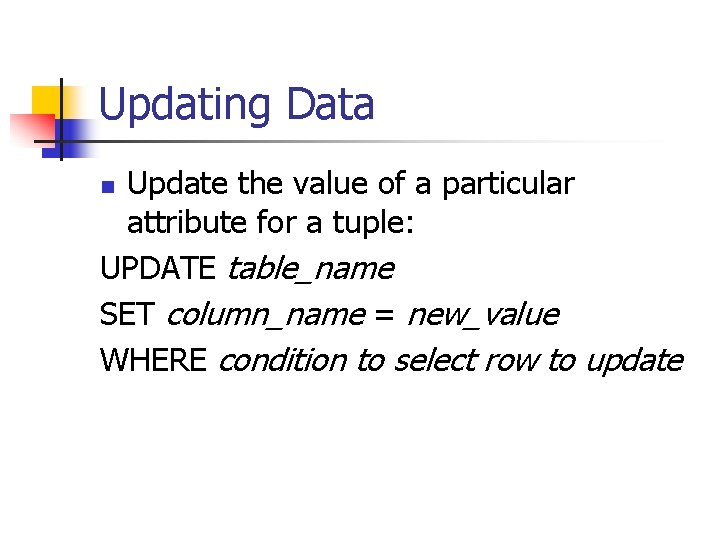 Updating Data Update the value of a particular attribute for a tuple: UPDATE table_name