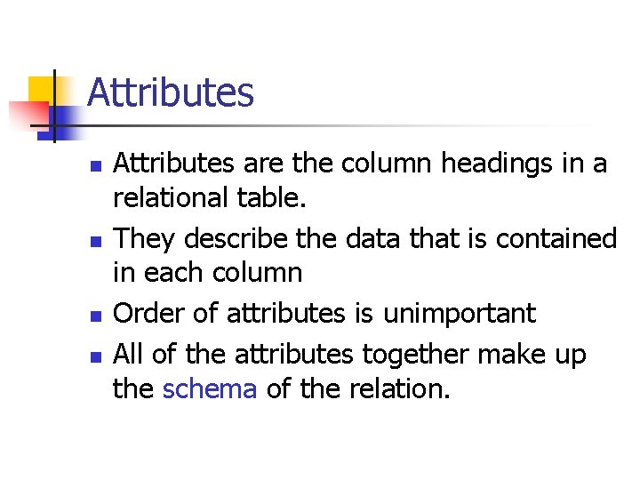 Attributes n n Attributes are the column headings in a relational table. They describe