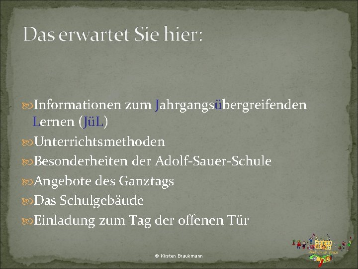  Informationen zum Jahrgangsübergreifenden Lernen (JüL) Unterrichtsmethoden Besonderheiten der Adolf-Sauer-Schule Angebote des Ganztags Das