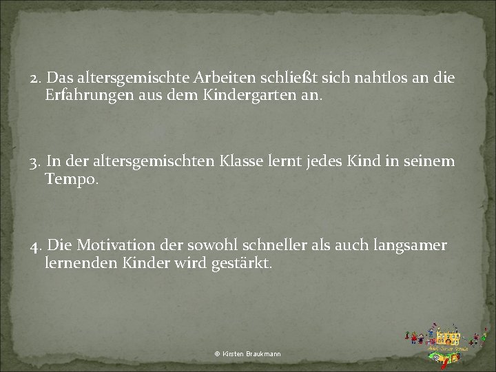 2. Das altersgemischte Arbeiten schließt sich nahtlos an die Erfahrungen aus dem Kindergarten an.