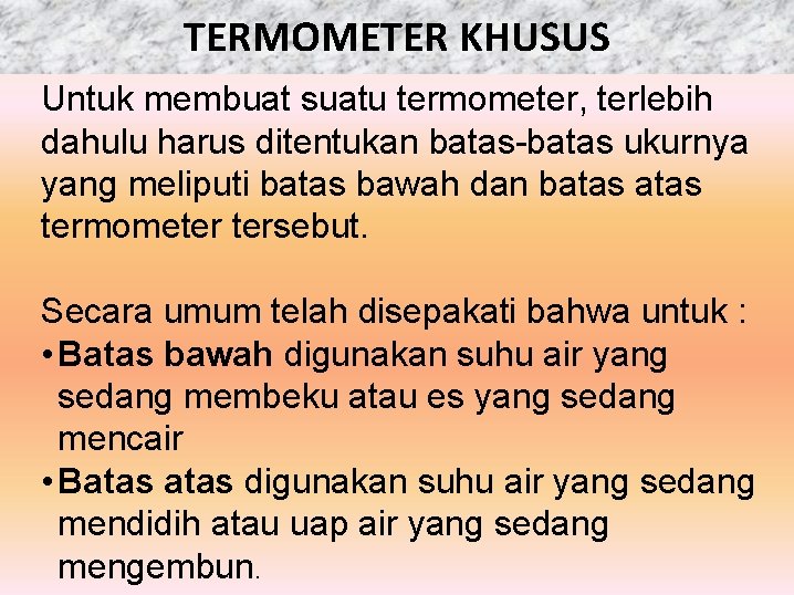 TERMOMETER KHUSUS Untuk membuat suatu termometer, terlebih dahulu harus ditentukan batas-batas ukurnya yang meliputi