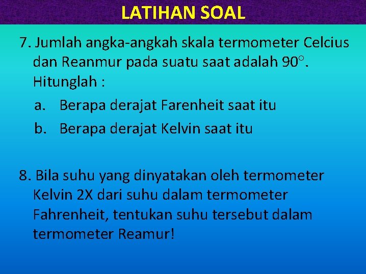 LATIHAN SOAL 7. Jumlah angka-angkah skala termometer Celcius dan Reanmur pada suatu saat adalah