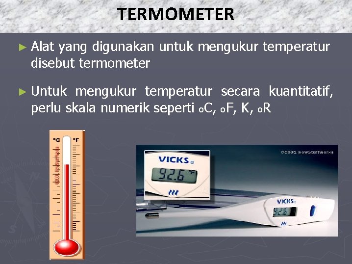 TERMOMETER ► Alat yang digunakan untuk mengukur temperatur disebut termometer ► Untuk mengukur temperatur