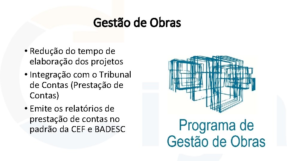 Gestão de Obras • Redução do tempo de elaboração dos projetos • Integração com Gestão de Obras • Redução do tempo de elaboração dos projetos • Integração com