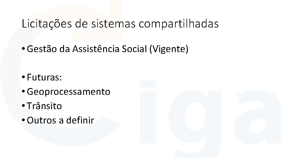 Licitações de sistemas compartilhadas • Gestão da Assistência Social (Vigente) • Futuras: • Geoprocessamento Licitações de sistemas compartilhadas • Gestão da Assistência Social (Vigente) • Futuras: • Geoprocessamento
