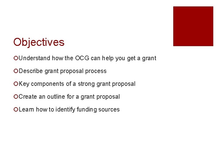 Objectives ¡Understand how the OCG can help you get a grant ¡Describe grant proposal