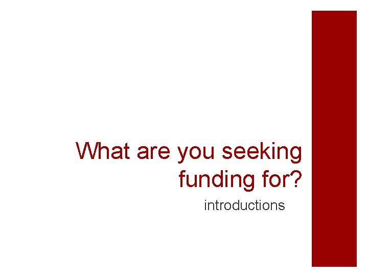 What are you seeking funding for? introductions 