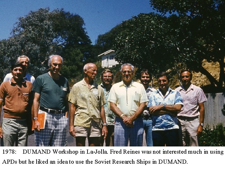 1978: DUMAND Workshop in La-Jolla. Fred Reines was not interested much in using APDs