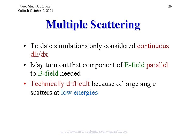 Cool Muon Colliders: Caltech October 9, 2001 26 Multiple Scattering • To date simulations
