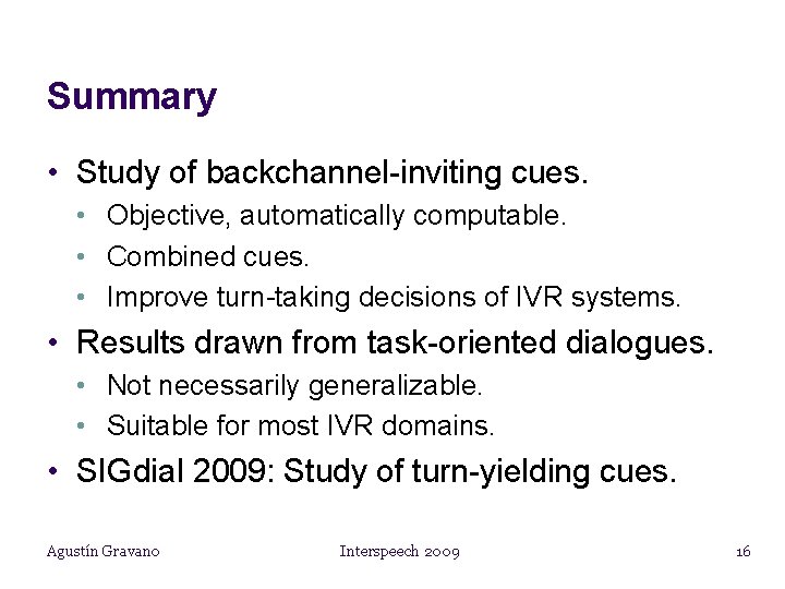 Summary • Study of backchannel-inviting cues. • Objective, automatically computable. • Combined cues. •