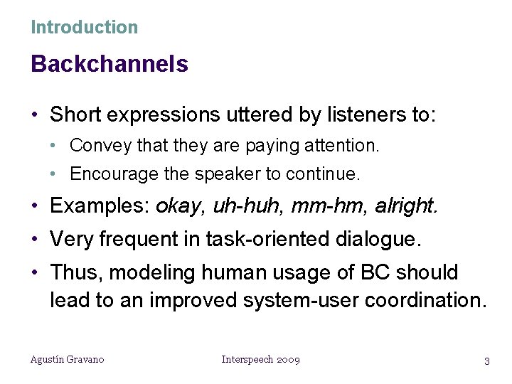 Introduction Backchannels • Short expressions uttered by listeners to: • Convey that they are