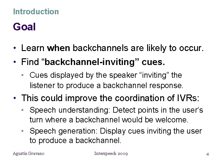 Introduction Goal • Learn when backchannels are likely to occur. • Find “backchannel-inviting” cues.