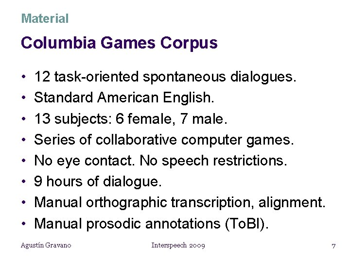 Material Columbia Games Corpus • • 12 task-oriented spontaneous dialogues. Standard American English. 13