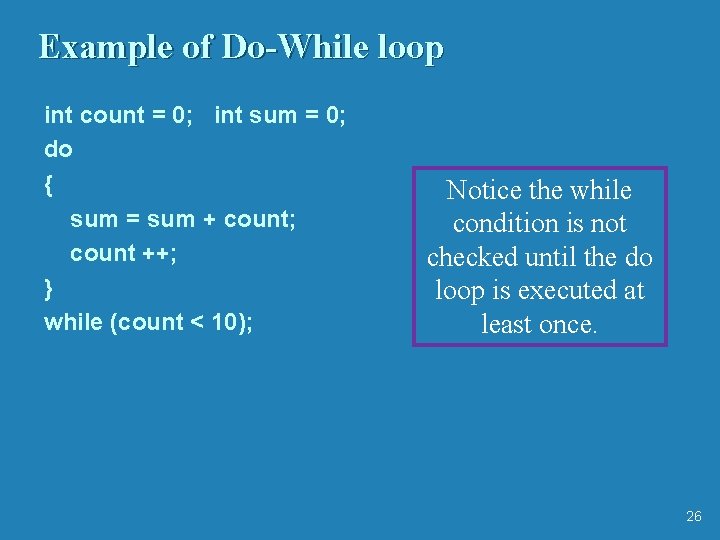 Example of Do-While loop int count = 0; int sum = 0; do {