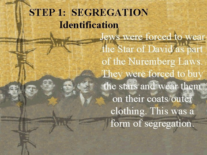 STEP 1: SEGREGATION Identification Jews were forced to wear the Star of David as