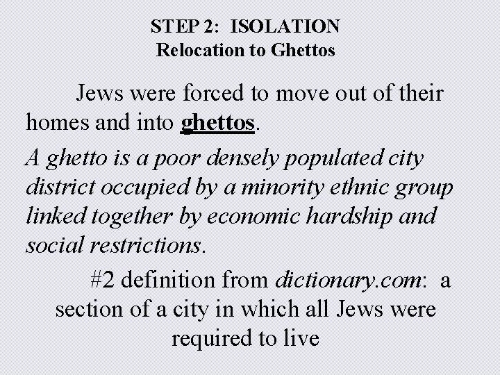 STEP 2: ISOLATION Relocation to Ghettos Jews were forced to move out of their