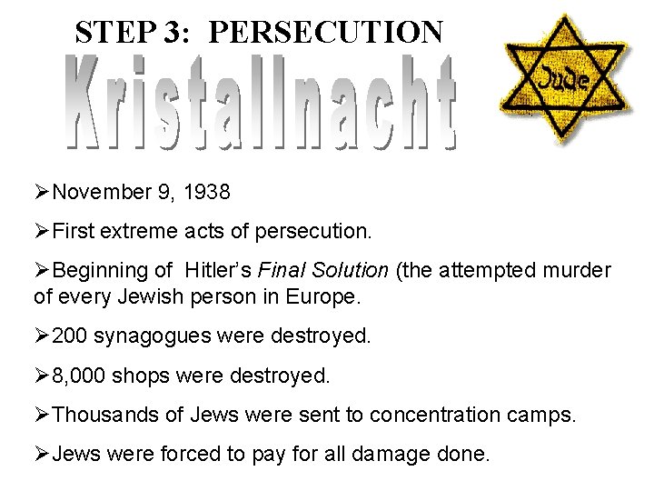 STEP 3: PERSECUTION ØNovember 9, 1938 ØFirst extreme acts of persecution. ØBeginning of Hitler’s