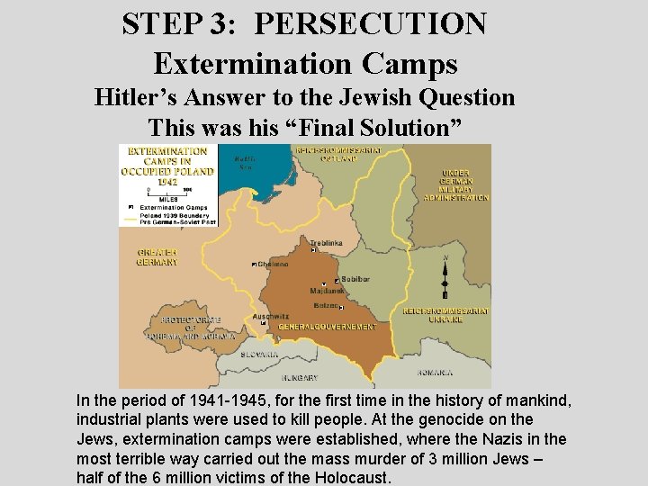 STEP 3: PERSECUTION Extermination Camps Hitler’s Answer to the Jewish Question This was his
