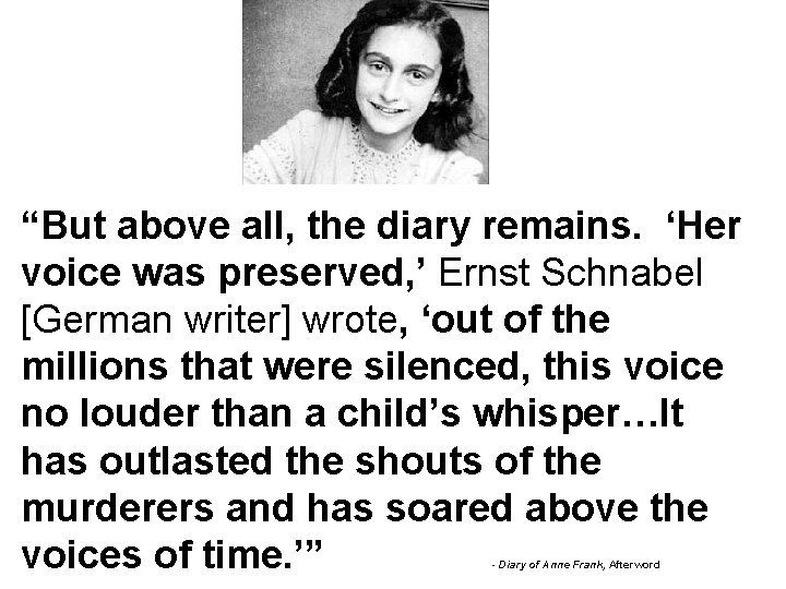 “But above all, the diary remains. ‘Her voice was preserved, ’ Ernst Schnabel [German