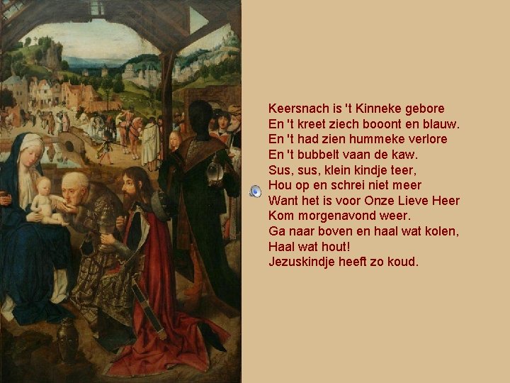 Keersnach is 't Kinneke gebore En 't kreet ziech booont en blauw. En 't