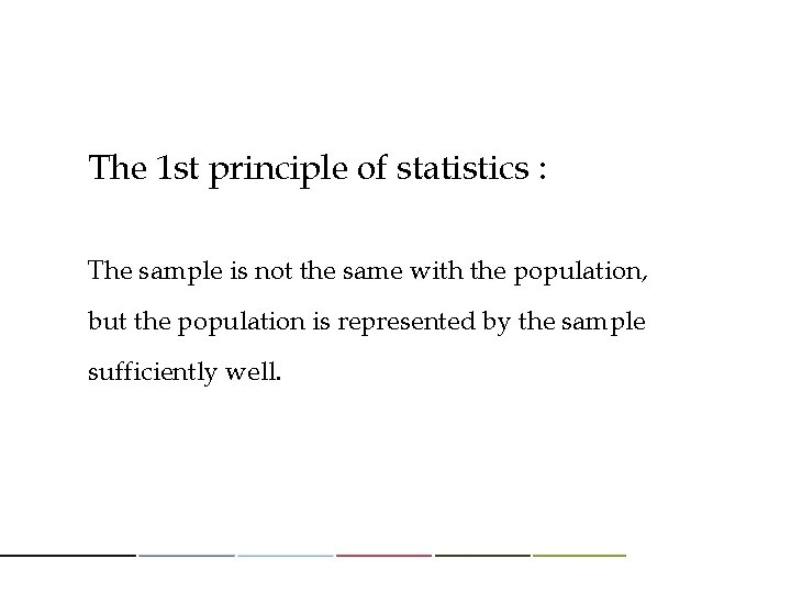 The 1 st principle of statistics : The sample is not the same with